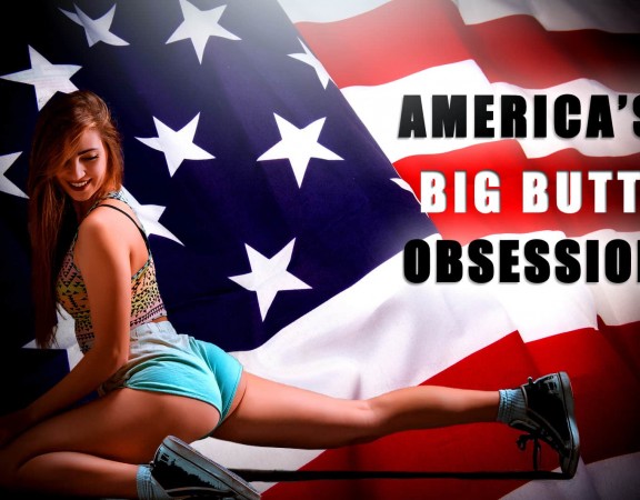 Why are Bigger Butts so Popular in the US.
